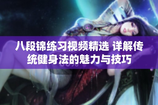 八段锦练习视频精选 详解传统健身法的魅力与技巧