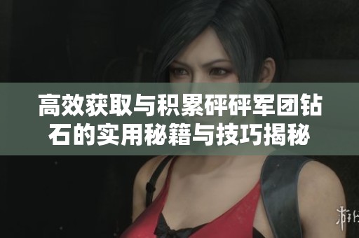 高效获取与积累砰砰军团钻石的实用秘籍与技巧揭秘