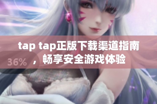 tap tap正版下载渠道指南，畅享安全游戏体验