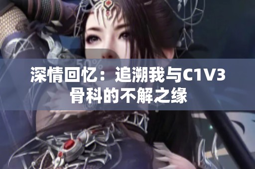 深情回忆：追溯我与C1V3骨科的不解之缘