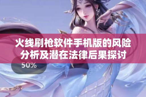 火线刷枪软件手机版的风险分析及潜在法律后果探讨