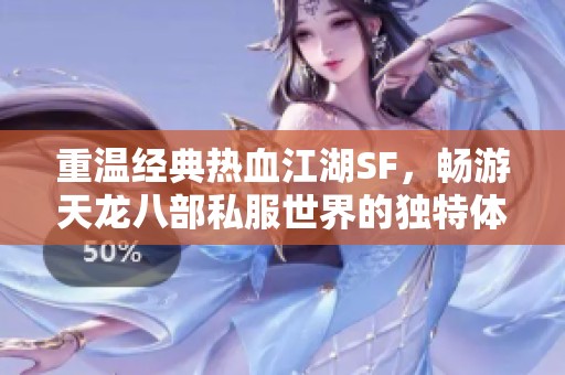 重温经典热血江湖SF，畅游天龙八部私服世界的独特体验