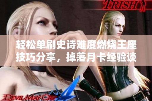 轻松单刷史诗难度燃烧王座技巧分享，掉落月卡经验谈