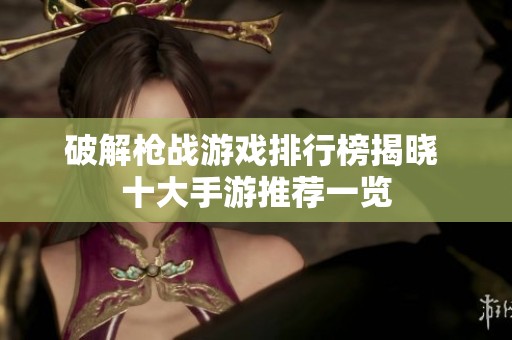 破解枪战游戏排行榜揭晓 十大手游推荐一览