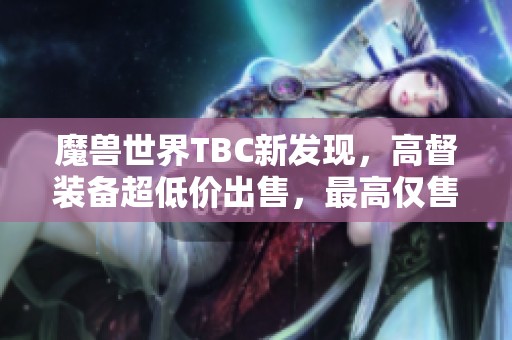 魔兽世界TBC新发现，高督装备超低价出售，最高仅售18金币