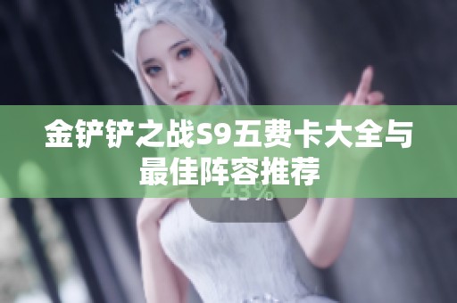 金铲铲之战S9五费卡大全与最佳阵容推荐