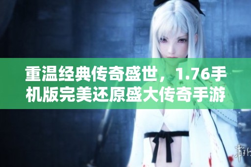 重温经典传奇盛世，1.76手机版完美还原盛大传奇手游体验