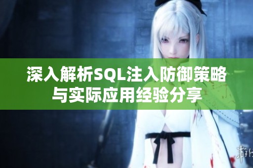 深入解析SQL注入防御策略与实际应用经验分享