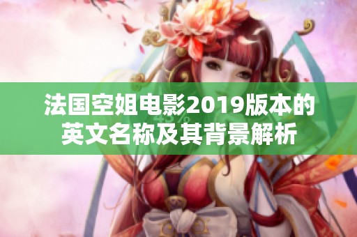 法国空姐电影2019版本的英文名称及其背景解析