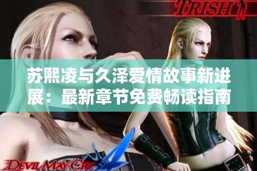 苏熙凌与久泽爱情故事新进展：最新章节免费畅读指南