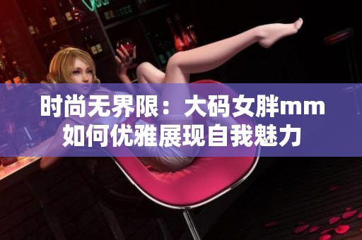 时尚无界限：大码女胖mm如何优雅展现自我魅力