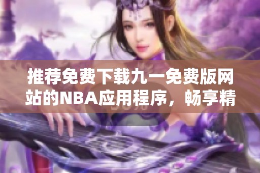 推荐免费下载九一免费版网站的NBA应用程序，畅享精彩赛事