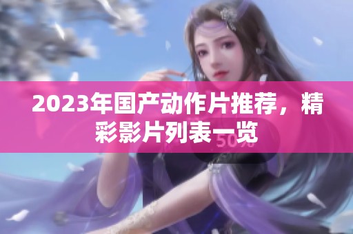 2023年国产动作片推荐，精彩影片列表一览