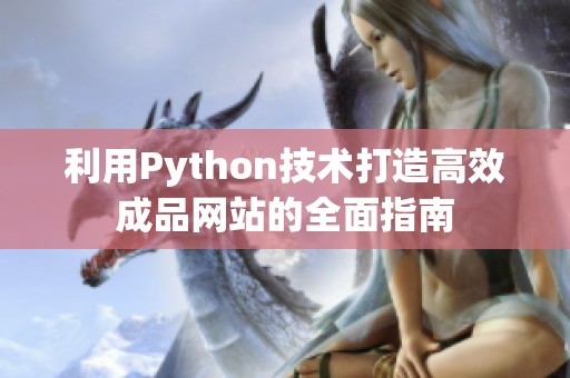 利用Python技术打造高效成品网站的全面指南