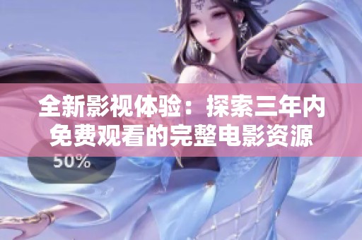 全新影视体验：探索三年内免费观看的完整电影资源
