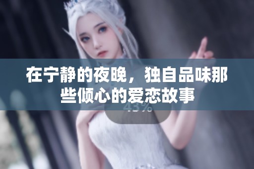 在宁静的夜晚，独自品味那些倾心的爱恋故事