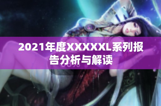 2021年度XXXXXL系列报告分析与解读