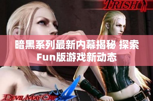 暗黑系列最新内幕揭秘 探索Fun版游戏新动态