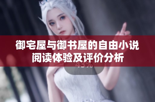 御宅屋与御书屋的自由小说阅读体验及评价分析
