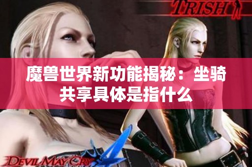 魔兽世界新功能揭秘：坐骑共享具体是指什么