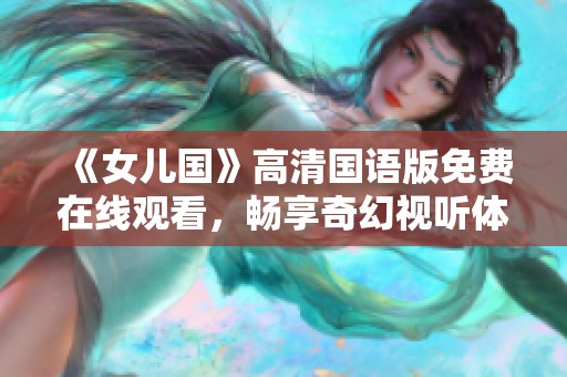 《女儿国》高清国语版免费在线观看，畅享奇幻视听体验