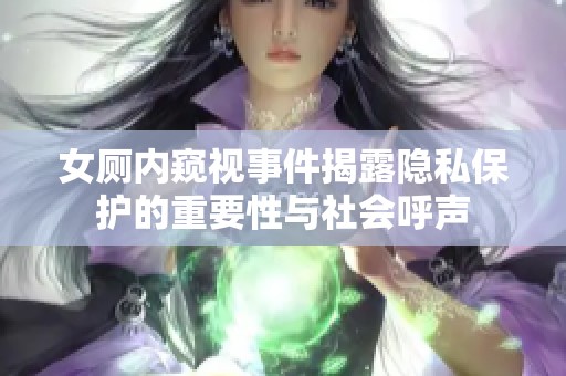 女厕内窥视事件揭露隐私保护的重要性与社会呼声