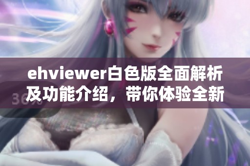 ehviewer白色版全面解析及功能介绍，带你体验全新视觉享受