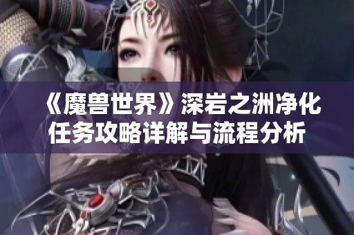 《魔兽世界》深岩之洲净化任务攻略详解与流程分析