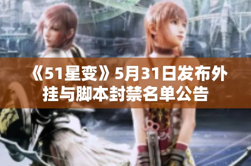 《51星变》5月31日发布外挂与脚本封禁名单公告