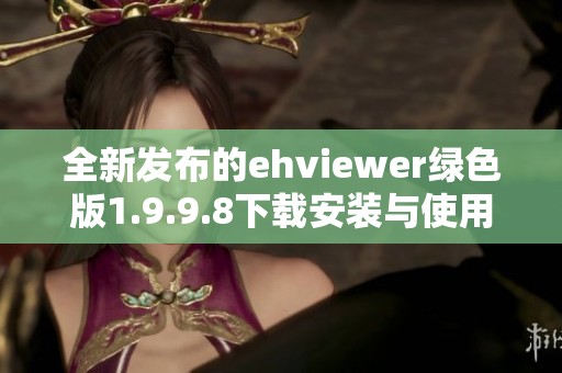 全新发布的ehviewer绿色版1.9.9.8下载安装与使用指南