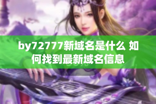 by72777新域名是什么 如何找到最新域名信息