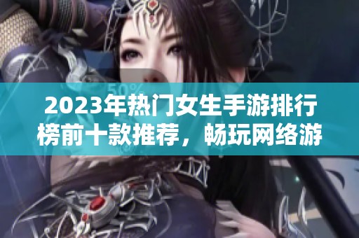 2023年热门女生手游排行榜前十款推荐，畅玩网络游戏的最佳选择