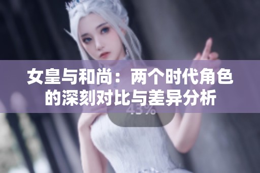 女皇与和尚：两个时代角色的深刻对比与差异分析