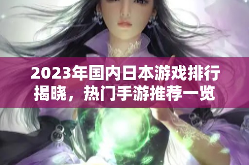 2023年国内日本游戏排行揭晓，热门手游推荐一览