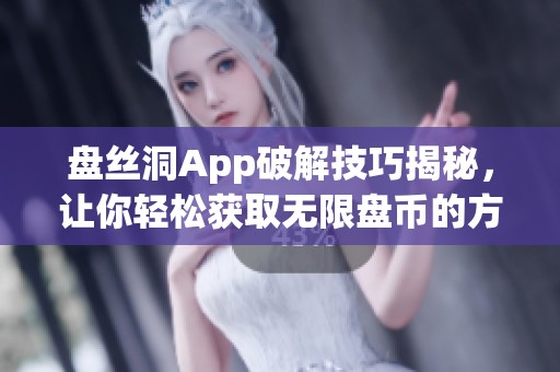 盘丝洞App破解技巧揭秘，让你轻松获取无限盘币的方法分享