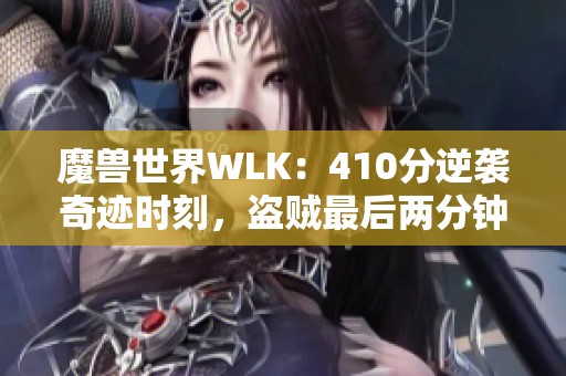 魔兽世界WLK：410分逆袭奇迹时刻，盗贼最后两分钟奋起直追