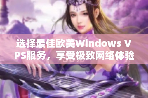 选择最佳欧美Windows VPS服务，享受极致网络体验与性能提升